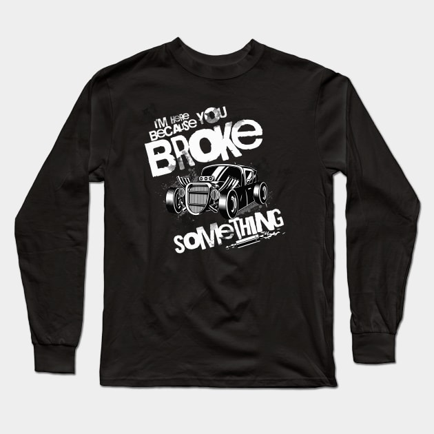 I'm Here Because You Broke Something Long Sleeve T-Shirt by Carantined Chao$